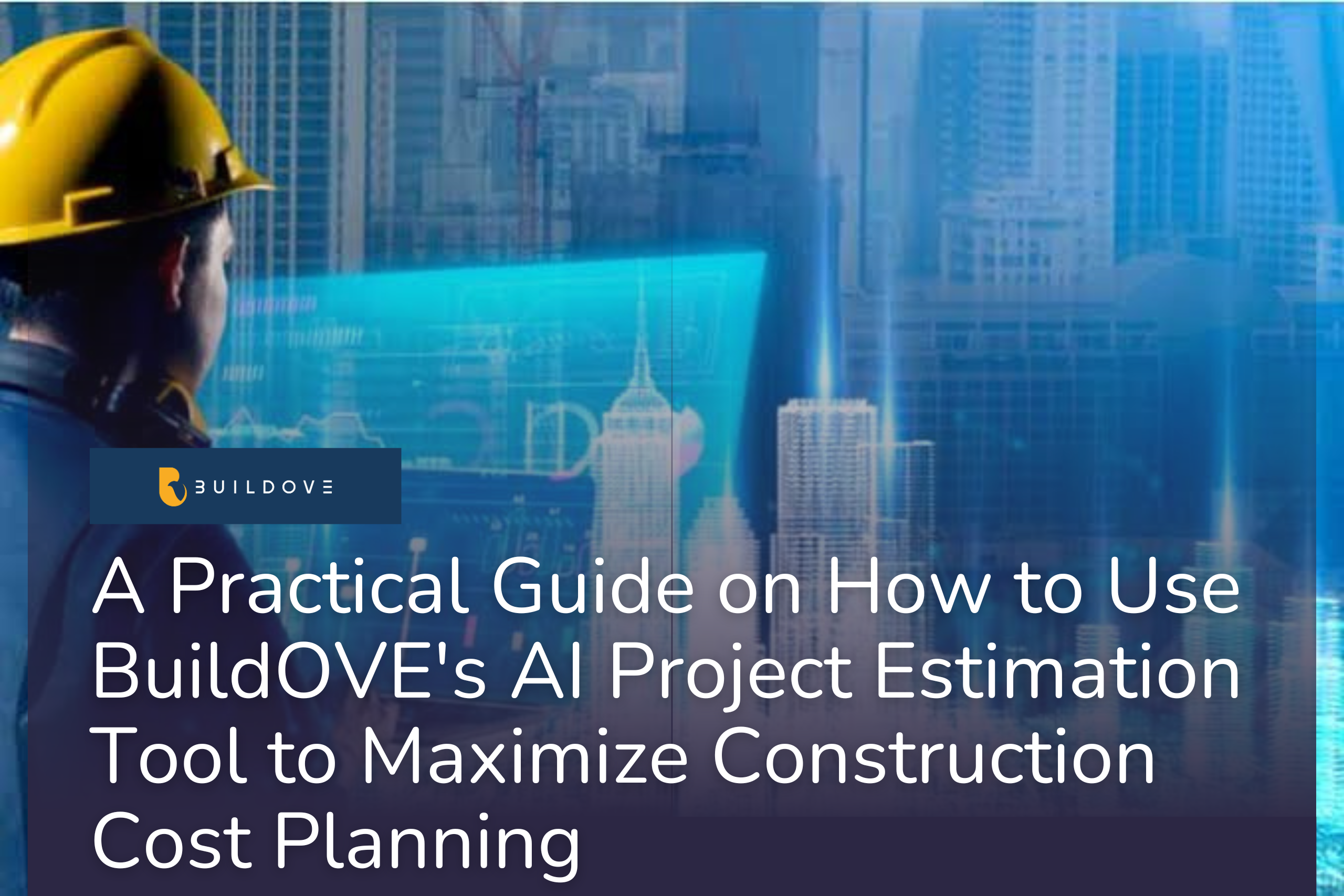 A Practical Guide on How to Use BuildOVE's AI Project Estimation Tool to Maximize Construction Cost Planning