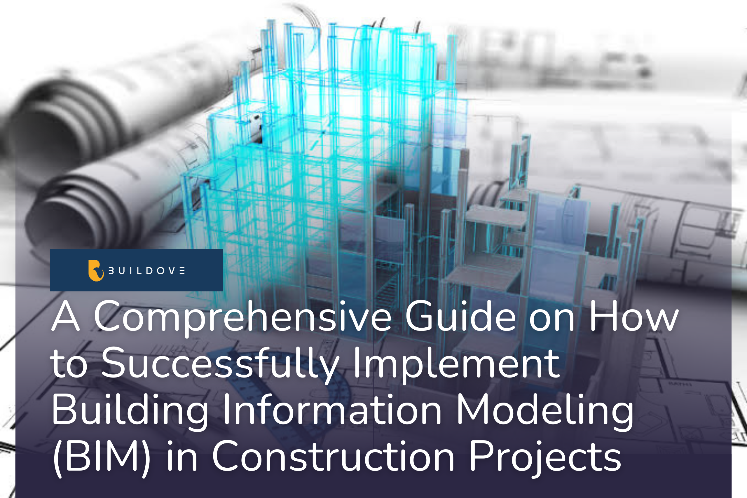 A Comprehensive Guide on How to Successfully Implement Building Information Modeling (BIM) in Construction Projects