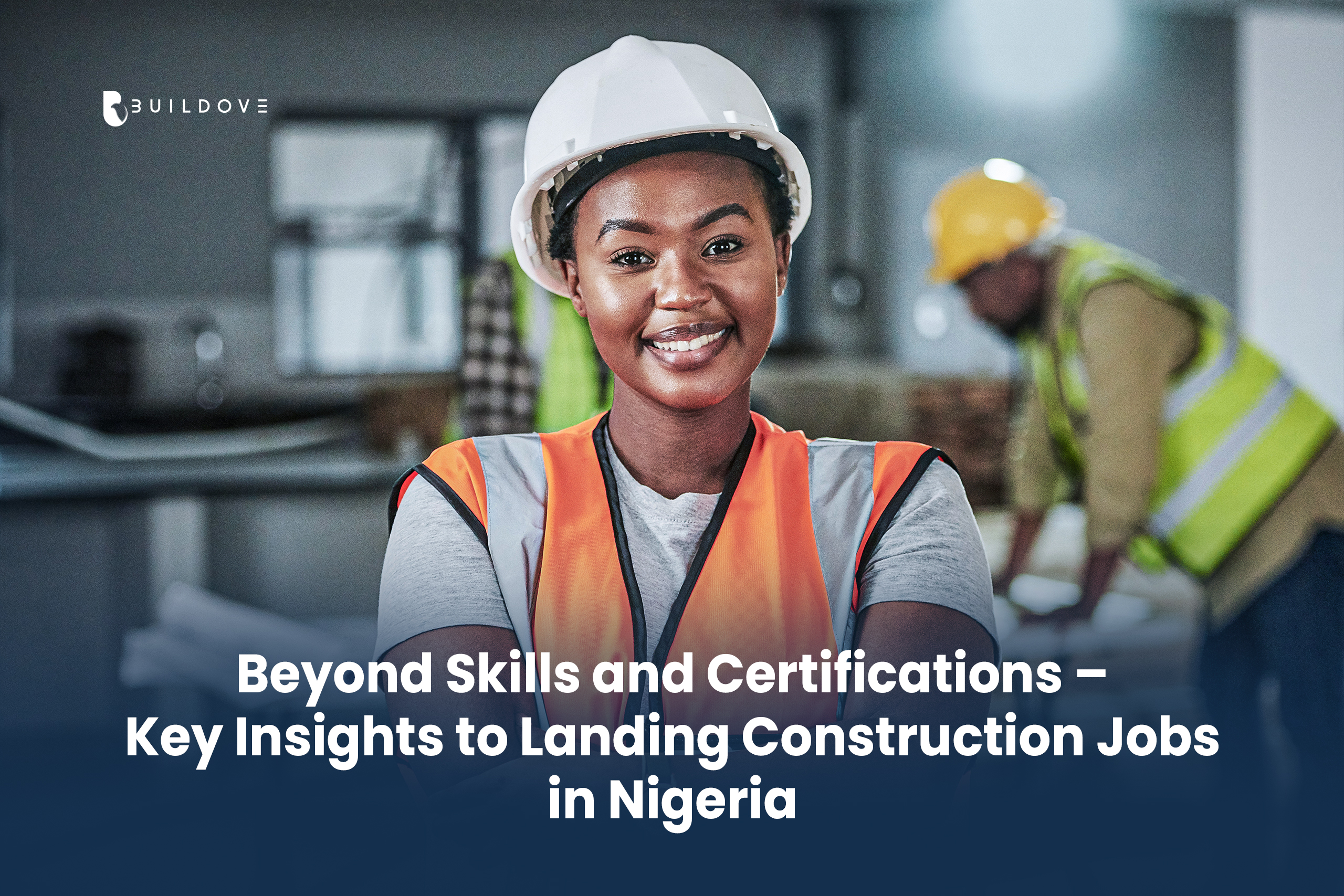 Beyond Skills and Certifications – Key Insights to Landing Construction Jobs in Nigeria